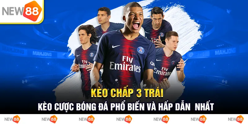 Kèo chấp 3 trái: Kèo cược bóng đá phổ biến và hấp dẫn nhất