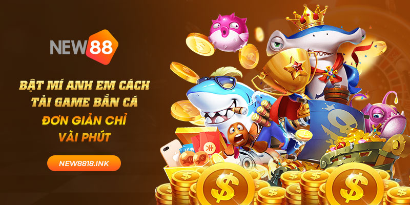 Bật mí anh em cách tải game bắn cá đơn giản chỉ vài phút 4 new88