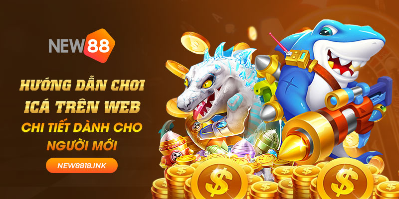 Hướng dẫn chơi icá trên web chi tiết dành cho người mới 6 new88