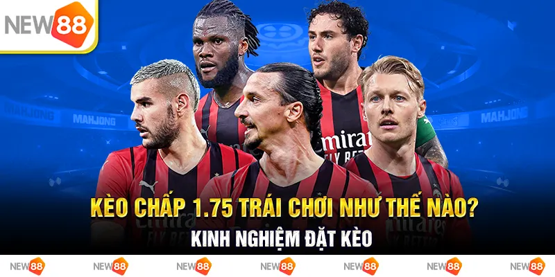 Kèo chấp 1.75 trái chơi như thế nào? Kinh nghiệm đặt kèo 1 Kèo chấp 1.75 trái chơi như thế nào? kinh nghiệm đặt kèo