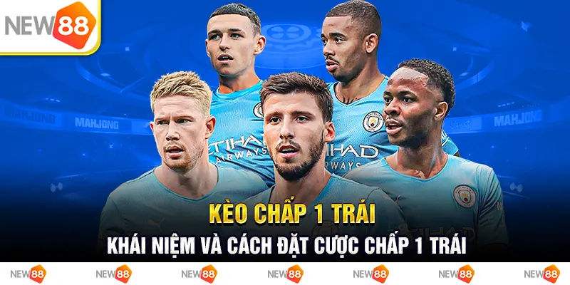 Kèo chấp 1 trái: Khái niệm và cách đặt cược chấp 1 trái