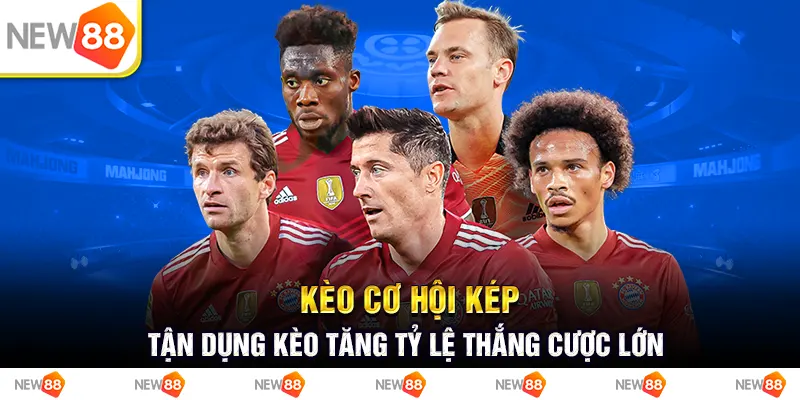 Kèo cơ hội kép: tận dụng kèo tăng tỷ lệ thắng cược lớn