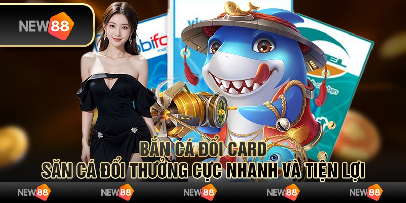 Bắn cá đổi card – săn cá đổi thưởng cực nhanh và tiện lợi 2 Bắn cá đổi card – săn cá đổi thưởng cực nhanh và tiện lợi