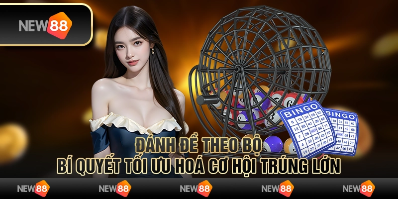 Đánh đề theo bộ - Bí quyết tối ưu hoá cơ hội trúng lớn