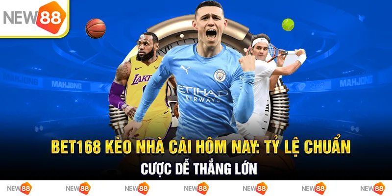 Bet168 kèo nhà cái hôm nay: tỷ lệ chuẩn, cược dễ thắng lớn