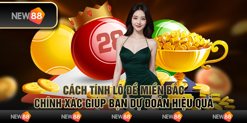 Cách tính lô đề miền Bắc chính xác giúp bạn dự đoán hiệu quả