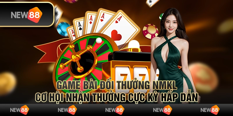 Game bài đổi thưởng NMKL – cơ hội nhận thưởng cực kỳ hấp dẫn