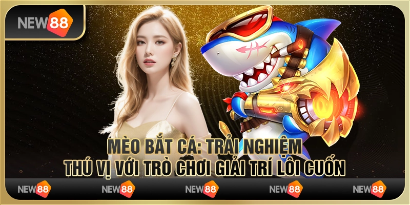 Mèo bắt cá: Trải nghiệm thú vị với trò chơi giải trí lôi cuốn 5 Mèo bắt cá: Trải nghiệm thú vị với trò chơi giải trí lôi cuốn