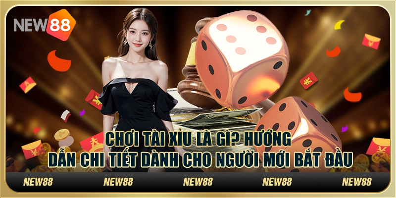 Chơi tài xỉu là gì? Hướng dẫn chi tiết dành cho người mới