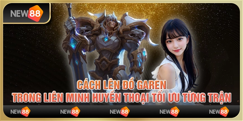 Cách lên đồ Garen trong Liên Minh Huyền Thoại tối ưu từng trận 9 Cách lên đồ Garen trong Liên Minh Huyền Thoại tối ưu từng trận