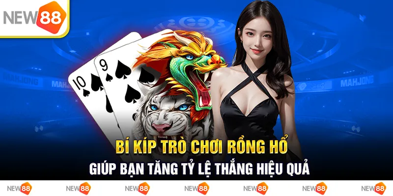 bí kíp trò chơi rồng hổ giúp bạn tăng tỷ lệ thắng hiệu quả