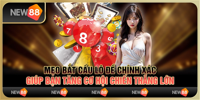 Mẹo bắt cầu lô đề chính xác giúp bạn tăng cơ hội chiến thắng lớn