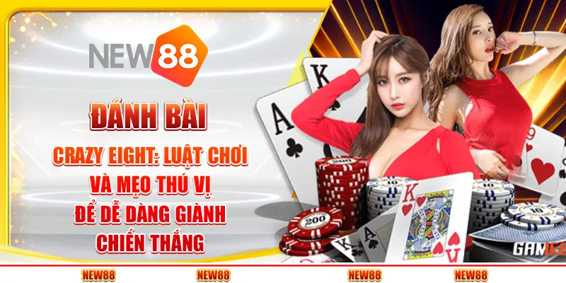Đánh bài Crazy Eight: Luật chơi và mẹo thú vị để dễ dàng giành chiến thắng