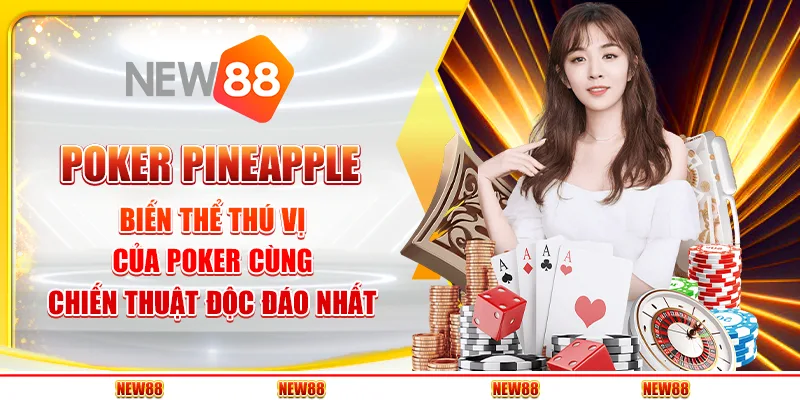 Poker Pineapple: Biến thể thú vị của poker cùng chiến thuật độc đáo nhất