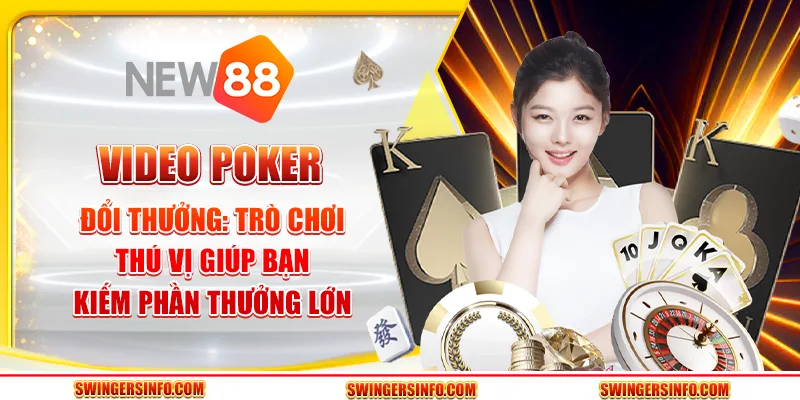 Video Poker Đổi Thưởng: Trò Chơi Thú Vị Giúp Kiếm Phần Thưởng Lớn