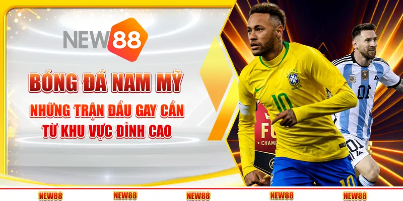 Bóng đá Nam Mỹ: Khu vực đầy đam mê và những trận cầu mãn nhãn