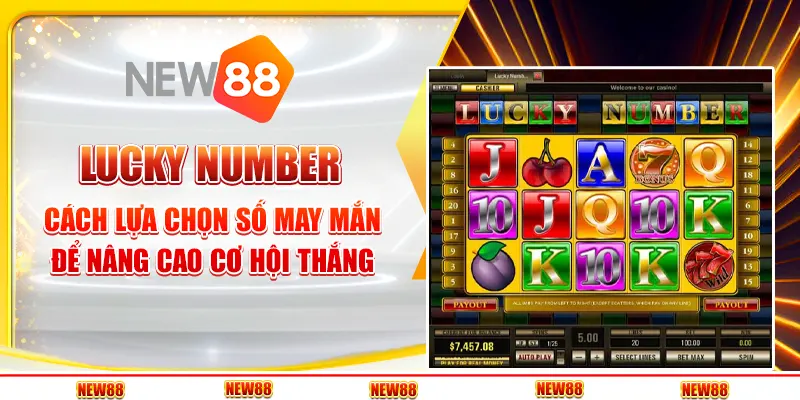 Lucky Number: Bí quyết tạo cơ hội thắng cao hơn 4 Lucky Number: Bí quyết tạo cơ hội thắng cao hơn