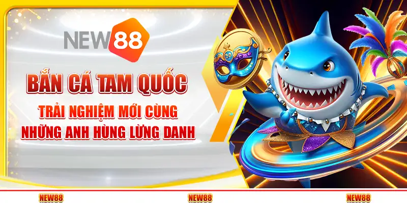 Bắn Cá Tam Quốc – Trải Nghiệm Mới Cùng Những Anh Hùng Lừng Danh 8 Bắn Cá Tam Quốc – Trải Nghiệm Mới Cùng Những Anh Hùng Lừng Danh