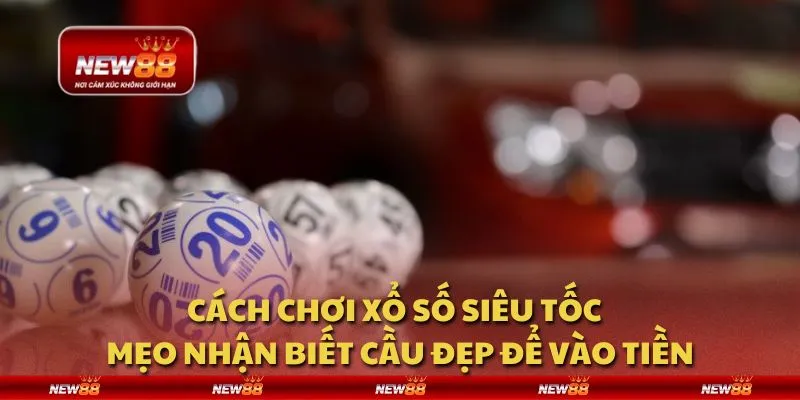 Cách chơi xổ số siêu tốc - Mẹo nhận biết cầu đẹp để vào tiền 6 Cách chơi xổ số siêu tốc - Mẹo nhận biết cầu đẹp để vào tiền