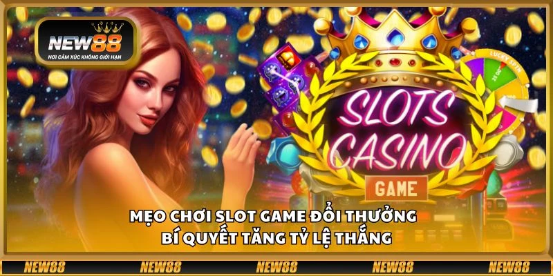 Mẹo chơi slot game đổi thưởng - Bí quyết tăng tỷ lệ thắng 10 Mẹo chơi slot game đổi thưởng - Bí quyết tăng tỷ lệ thắng